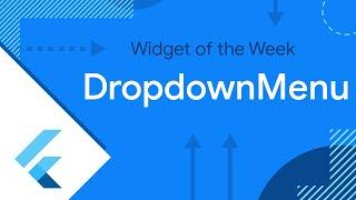 DropdownMenu (Widget of the Week)