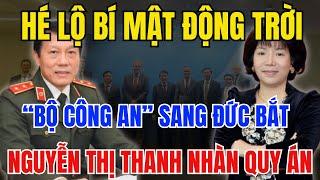 BÍ MẬT ĐỘNG TRỜI : Bộ Công An Sang Đức Bắt Nguyễn Thị Thanh Nhàn AIC Kết Cục Gây Sốc?