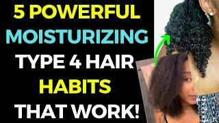 5 Powerful Moisturizing Habits That Work For REALLY Dry Type 4 Natural Hair!