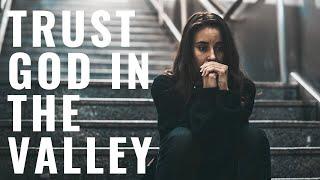 TRUST GOD IN THE VALLEY | He Will Bring You Through - Inspirational & Motivational Video