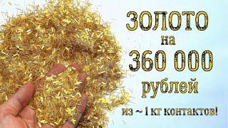 ВЫТАЩИЛ ЗОЛОТО НА ~ 360 000 РУБЛЕЙ ИЗ КИЛО КОНТАКТОВ!