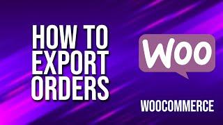 How To Export Orders WooCommerce Tutorial