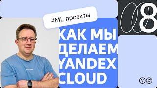 Как мы делаем Yandex Cloud — ML-проекты