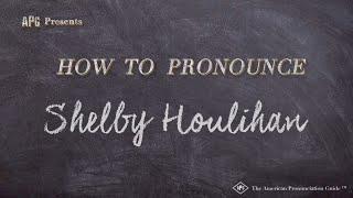 How to Pronounce Shelby Houlihan (Real Life Examples!)
