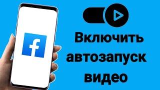 Как включить автозапуск видео на Facebook