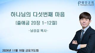 평안교회 / 2024-1115 / 하나님의 다섯번째 마음 / 금요기도회 / 남성섭 목사