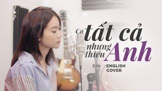 ERIK - ‘Có Tất Cả Nhưng Thiếu Anh’ | ENGLISH COVER