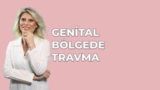 Dr. Burcu Kardaş Arslan: Genital Bölgede Travma