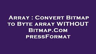 Array : Convert Bitmap to Byte array WITHOUT Bitmap.CompressFormat