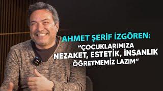 AHMET ŞERİF İZGÖREN '' ÇOCUKLARIMIZA NEZAKET, ESTETİK, İNSANLIK ÖĞRETMEMİZ LAZIM ''