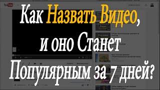 Как назвать видео, чтобы оно стало популярным за 7 дней?