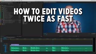 How to Edit Videos Twice as Fast