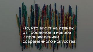 «То, что висит на стене»: от гобеленов и ковров к произведениям современного искусства