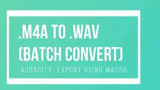 Batch Convert m4a to wav in Audacity using simple macro