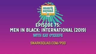 Snark Squad Pod #075: Men In Black: International (2019)