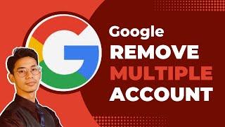 How to Remove Multiple Accounts from Google !