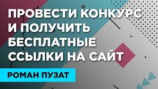 КАК ПОЛУЧИТЬ БЕСПЛАТНЫЕ ССЛЫЛКИ НА САЙТ С ПОМОЩЬЮ ПРОВЕДЕНИЯ КОНКУРСОВ - РОМАН ПУЗАТ