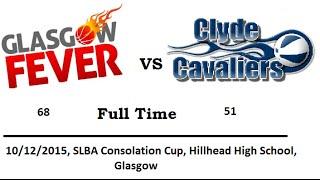 Glasgow Fever-Clyde Cavaliers, SLBA Consolation Cup, 10/12/2015, Hillhead Hoigh School, Glasgow