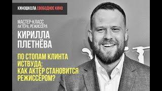 Актер и режиссер Кирилл Плетнев - По стопам Клинта Иствуда: Как актёр становится режиссером