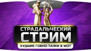 Стрим Страданий. Самые ужасные говно-танки World Of Tanks.