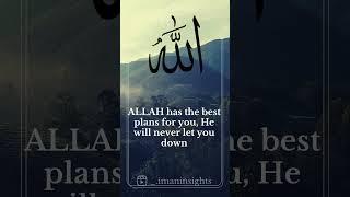 "ALLAH has the best plans for you, He will never let you down."