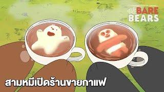 สามหมีเปิดร้านขายกาแฟ | สามหมีจอมป่วน | We Bare Bears | Boomerang CN Thailand