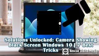 Solutions Unlocked: Camera Showing Black Screen Windows 10 | 7 Best Tricks | Rescue Digital Media