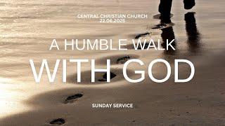 A Humble Walk With God | 22.06.2025 | Central Christian Church
