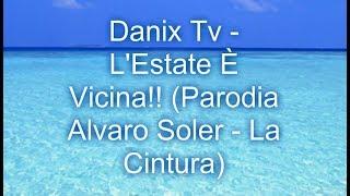 Danix Tv - L'Estate È Vicina!! (Parodia Alvaro Soler - La Cintura)