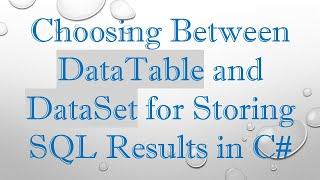 Choosing Between DataTable and DataSet for Storing SQL Results in C#