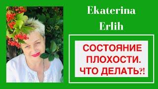 СОСТОЯНИЕ ПЛОХОСТИ.ЧТО ДЕЛАТЬ?! Екатерина Эрлих