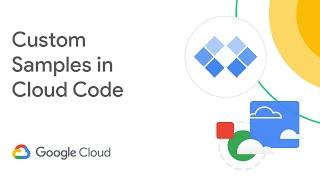 Getting started with custom samples and Cloud Code