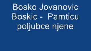 Bosko Jovanovic Boskic - Pamticu poljubce njene