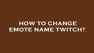 How to change emote name twitch?