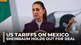 Mexico’s Sheinbaum holds out for a deal to avert US tariffs