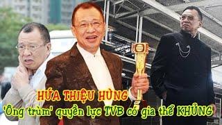 Hứa Thiệu HÙng: 'Ông trùm quyền lực TVB' có giá thế khủng khiến ai cũng phải kiêng nể