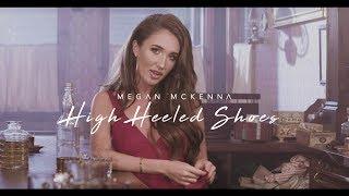 Megan McKenna - High Heeled Shoes (Official Music Video)