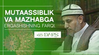 18.Mutaassiblik va mazhabga ergashishning farqi