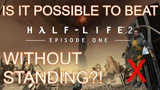 Is it Possible to Beat Half Life 2 Episode 1 without Standing?