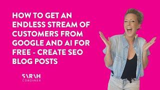 How To Get an Endless Stream of Customers from Google and AI For FREE - Create SEO Blog Posts