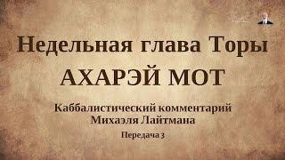 Недельная глава Торы АХАРЭЙ МОТ. Передача 3. Каббалистический комментарий.  Михаэль Лайтман