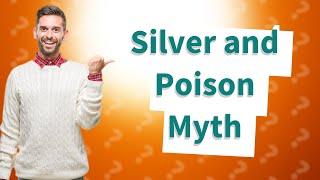 Why does silver react to poison?