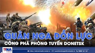 Nga dồn lực công phá phòng tuyến Donetsk; Nga cảnh báo thiết lập vùng đệm an ninh bao trùm Ukraine