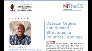 2024-09-26 - NITheCS & UKZN Seminar: 'Császár Orders and Related Structures in Pointfree ...