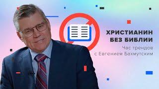 Христианин без Библии / Час трендов с Евгением Бахмутским