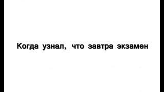 Когда узнал, что завтра экзамен