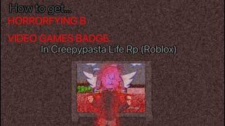 How to get…HORRIFYING VIDEO GAMES BADGE!(roblox creepypasta life rp)