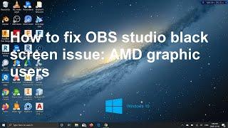 How to fix OBS studio black screen: AMD Graphic Users Only