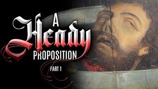 A Heady Proposition - Part 1