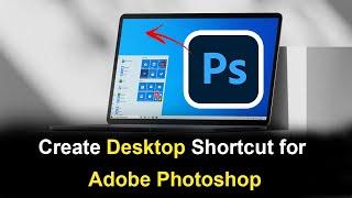 How to Create a Desktop Shortcut for Adobe Photoshop in Windows?